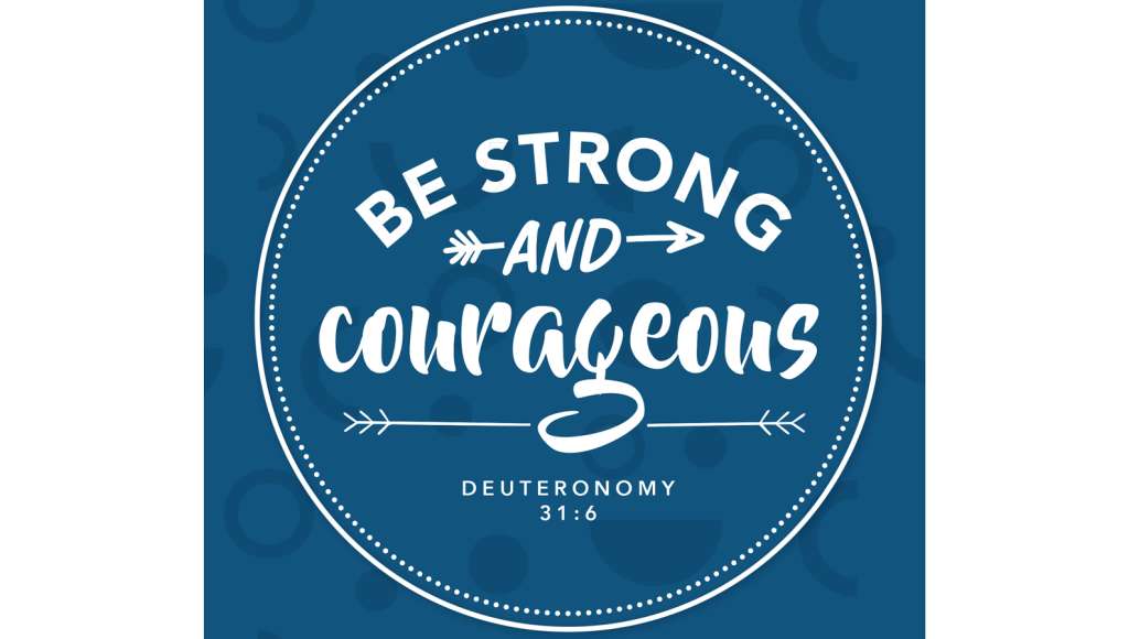 Deuteronomy 31:6 be strong and courageous
