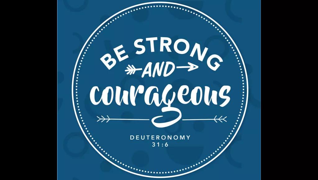 Deuteronomy 31:6 be strong and courageous