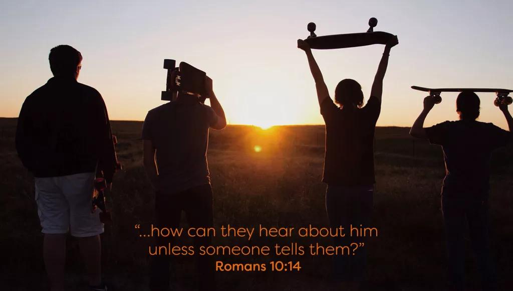 “…how can they hear about him unless someone tells them?”  Romans 10:14