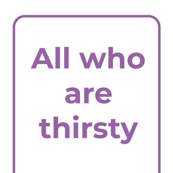 Explore Together: All who are thirsty