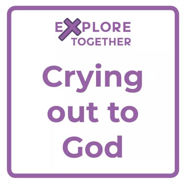 Explore Together: Crying out to God