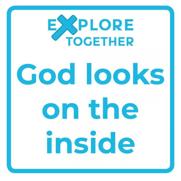 Explore Together: God looks on the inside