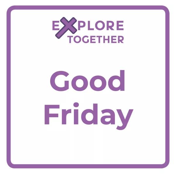 Explore Together: Good Friday