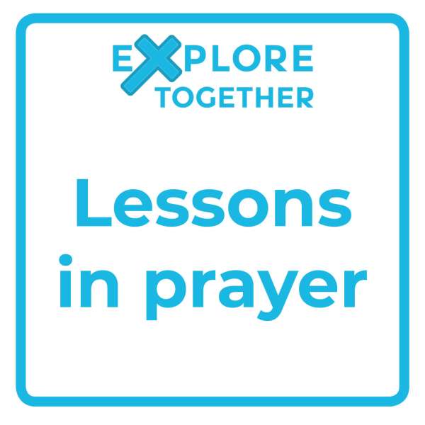 Explore Together: Lessons in prayer
