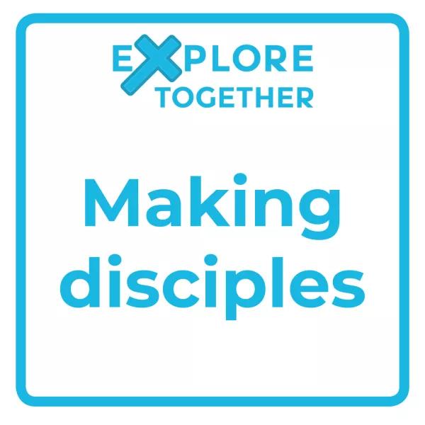 Explore Together: Making disciples