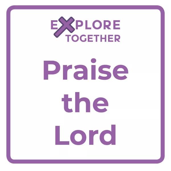 Explore Together: Praise the Lord