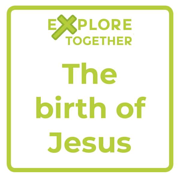 Explore Together: The birth of Jesus