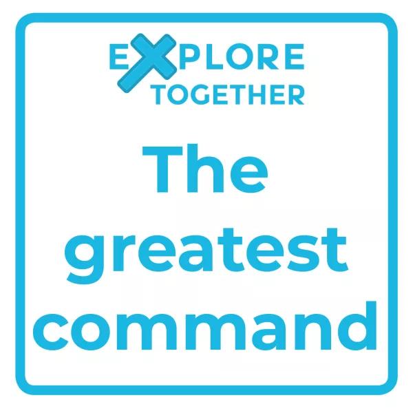 Explore Together: The greatest command