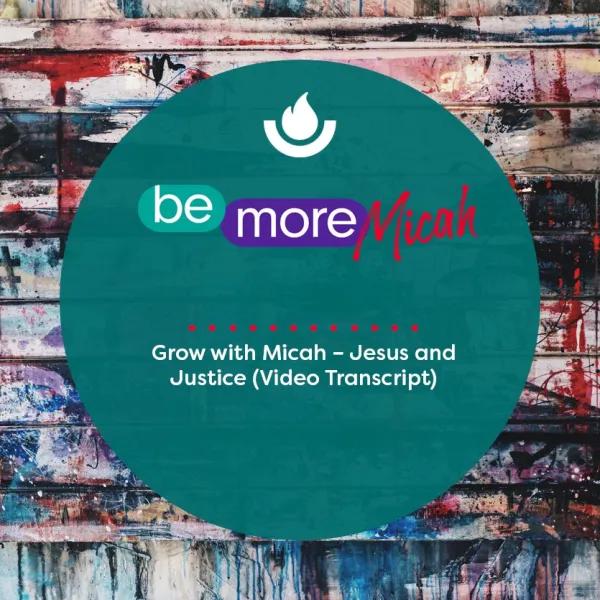 Grow with Micah – Jesus and Justice (Video Transcript) 