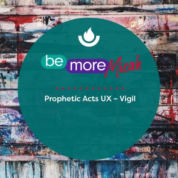 Prophetic Acts UX – Vigil 