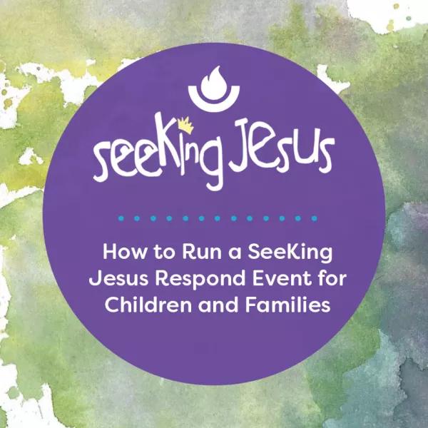 How to Run a SeeKing Jesus Respond Event for Children and Families teaser